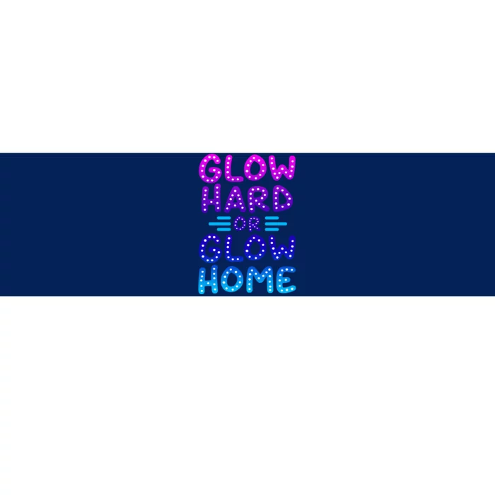 Glow Hard Or Glow Home Party Bumper Sticker