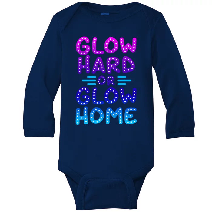 Glow Hard Or Glow Home Party Baby Long Sleeve Bodysuit