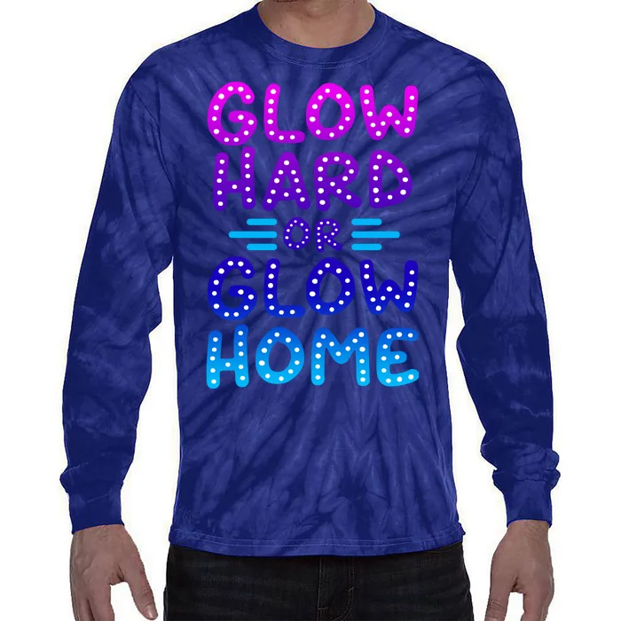 Glow Hard Or Glow Home Party Tie-Dye Long Sleeve Shirt