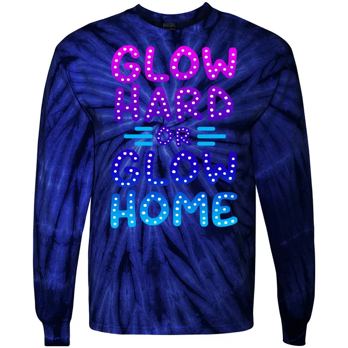 Glow Hard Or Glow Home Party Tie-Dye Long Sleeve Shirt