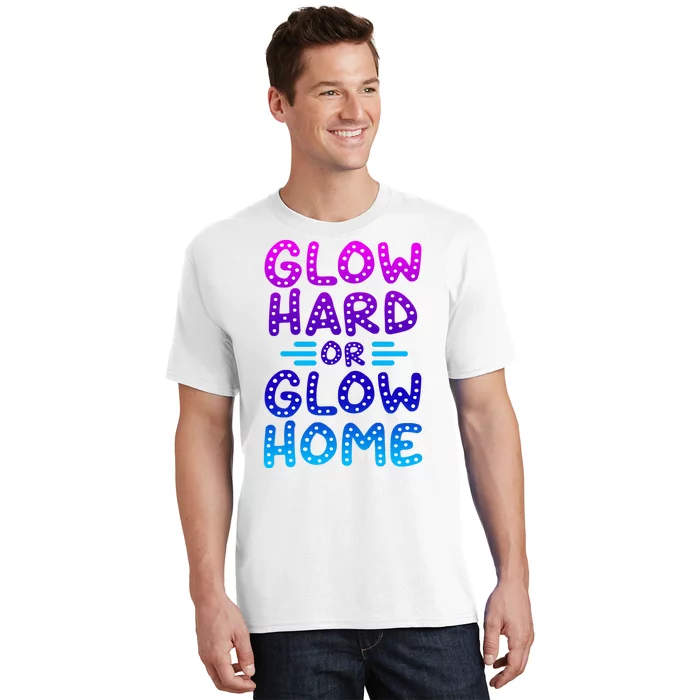 Glow Hard Or Glow Home Party T-Shirt