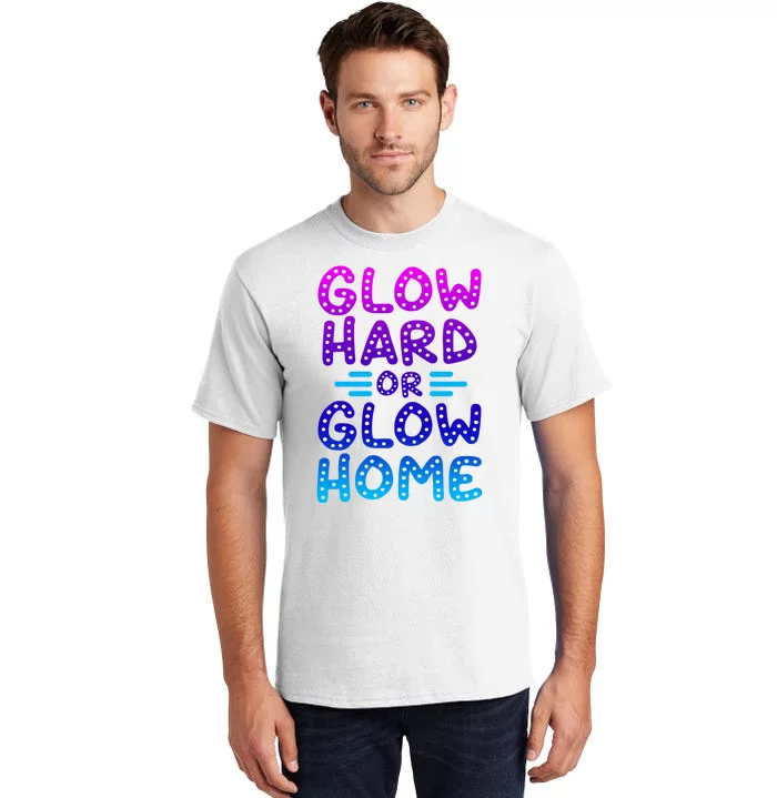 Glow Hard Or Glow Home Party Tall T-Shirt