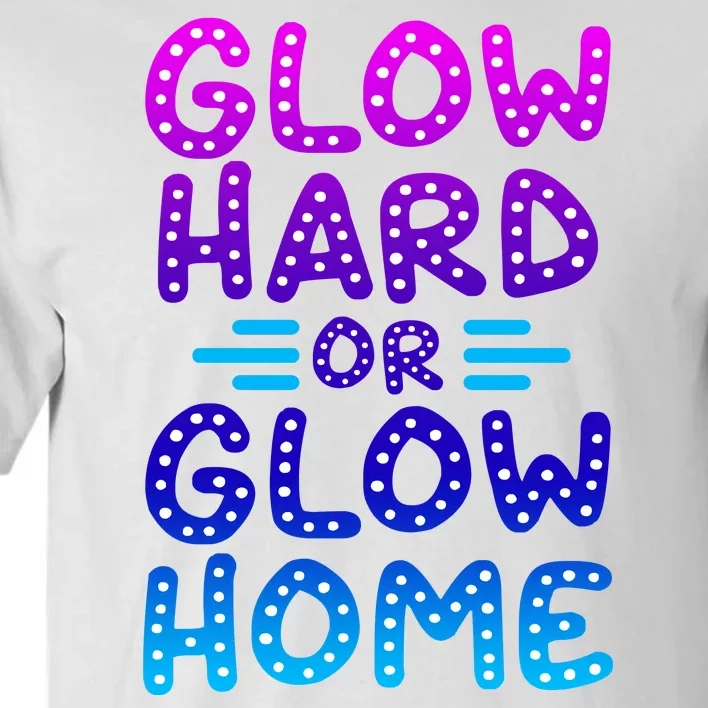 Glow Hard Or Glow Home Party Tall T-Shirt