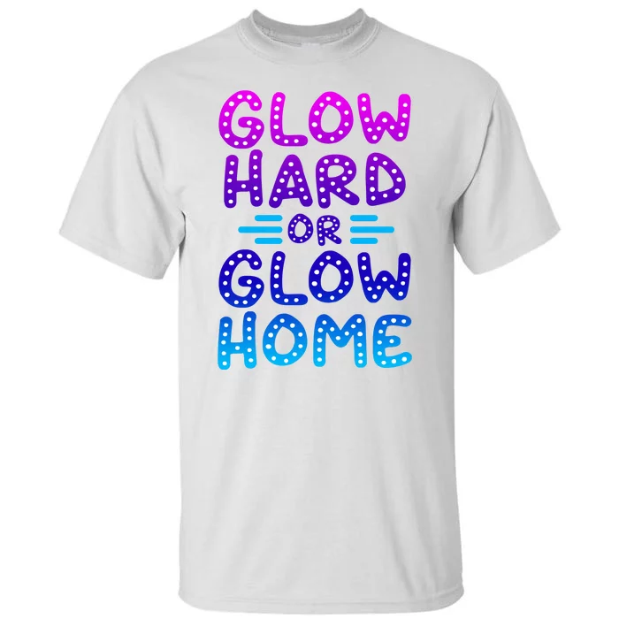 Glow Hard Or Glow Home Party Tall T-Shirt