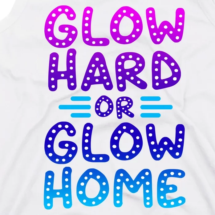 Glow Hard Or Glow Home Party Tank Top