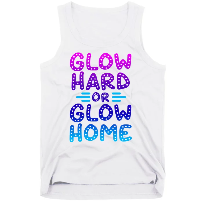 Glow Hard Or Glow Home Party Tank Top