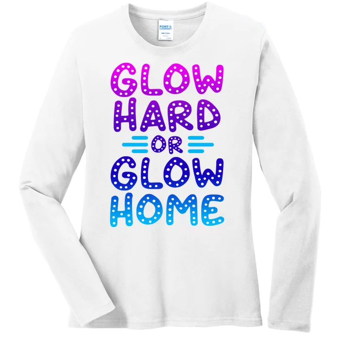 Glow Hard Or Glow Home Party Ladies Long Sleeve Shirt