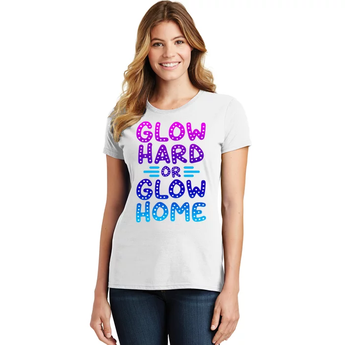 Glow Hard Or Glow Home Party Women's T-Shirt