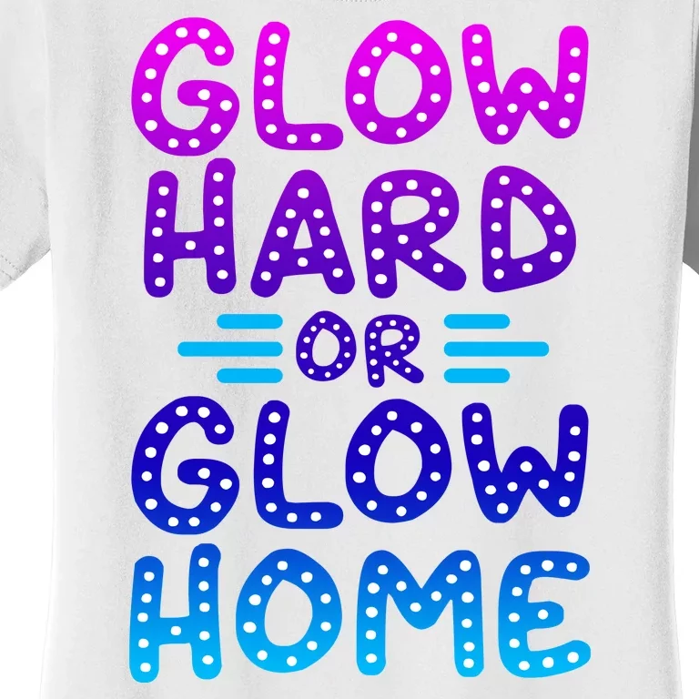 Glow Hard Or Glow Home Party Women's T-Shirt