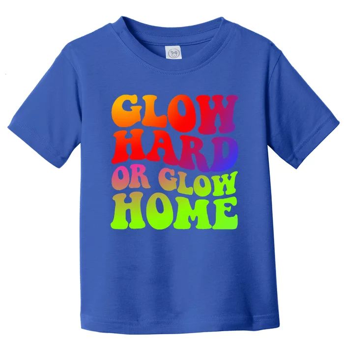 Glow Hard Or Glow Home 70s 80s Toddler T-Shirt