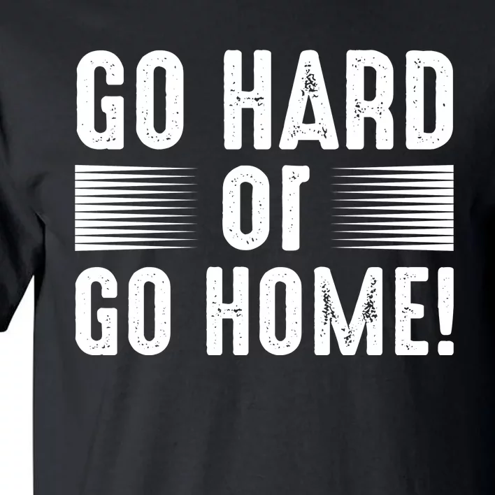 Go Hard Or Go Home Tall T-Shirt