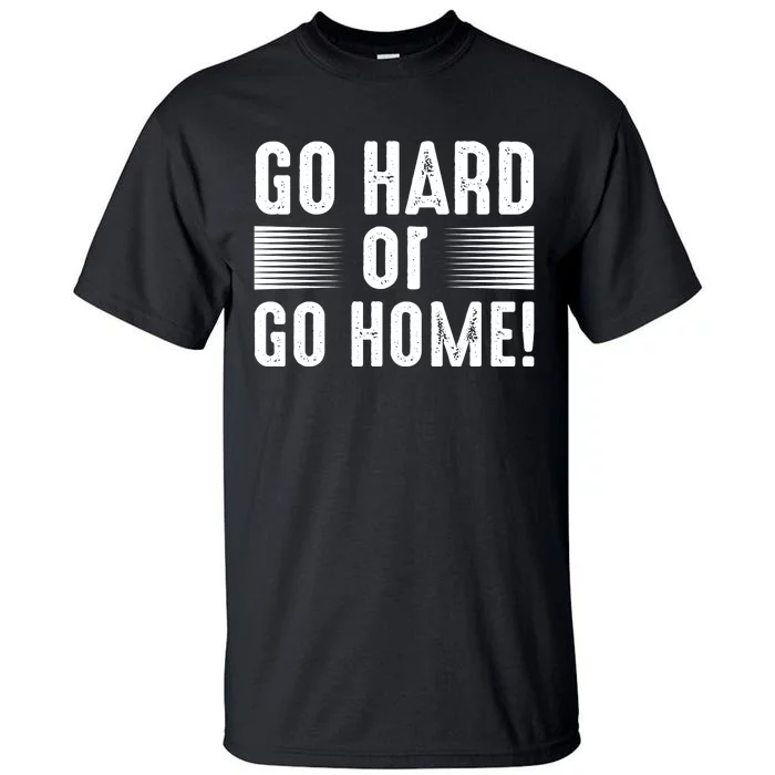 Go Hard Or Go Home Tall T-Shirt