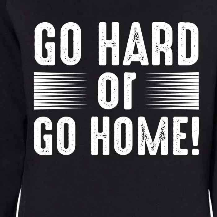 Go Hard Or Go Home Womens California Wash Sweatshirt