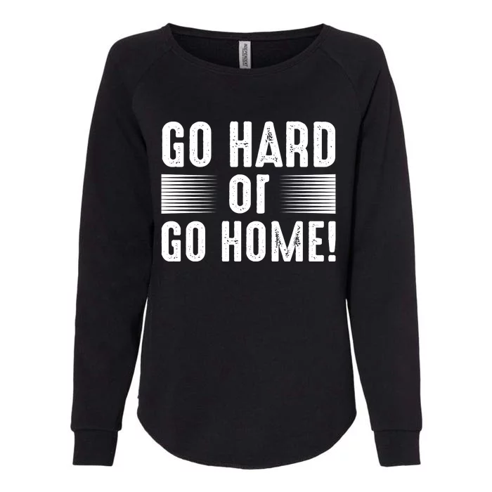 Go Hard Or Go Home Womens California Wash Sweatshirt