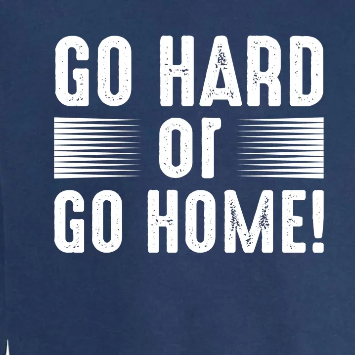 Go Hard Or Go Home Garment-Dyed Sweatshirt