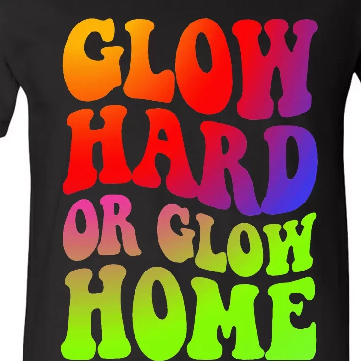 Glow Hard Or Glow Home  70s 80s V-Neck T-Shirt