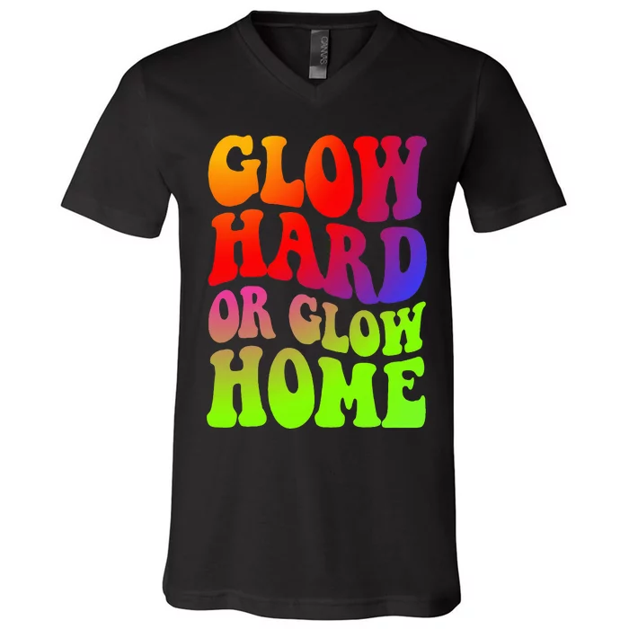 Glow Hard Or Glow Home  70s 80s V-Neck T-Shirt