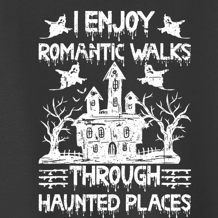 Ghost Hunting Romantic Walks Through Haunted Places Toddler T-Shirt