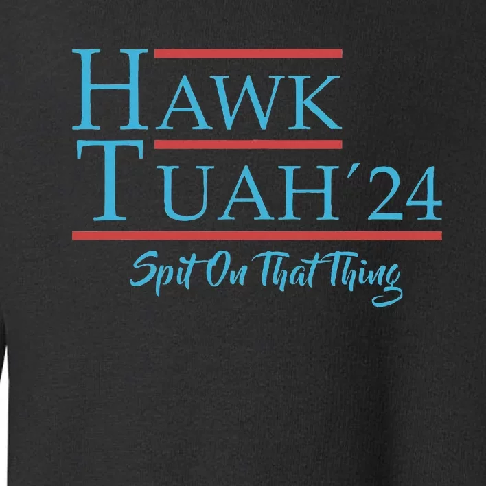 Give Him The Hawk Tuah And Spit On That Thing Toddler Sweatshirt