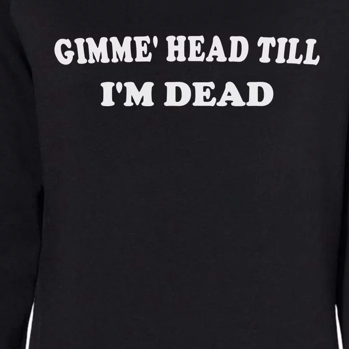 Gimme Head Till I'm Dead Womens California Wash Sweatshirt