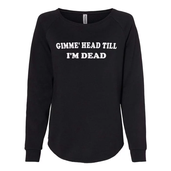 Gimme Head Till I'm Dead Womens California Wash Sweatshirt