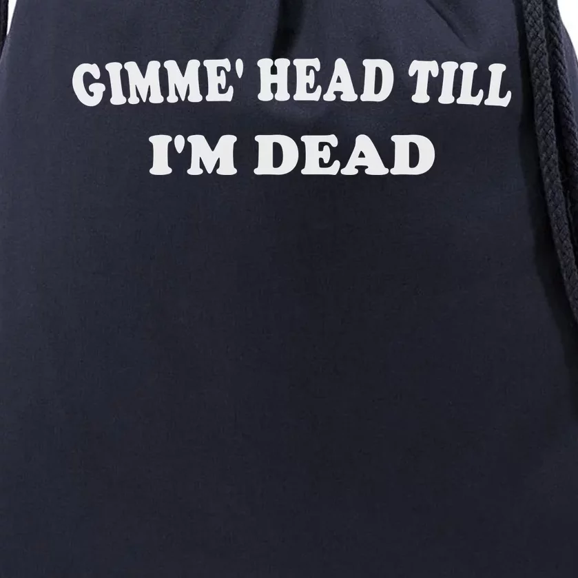 Gimme Head Till I'm Dead Drawstring Bag