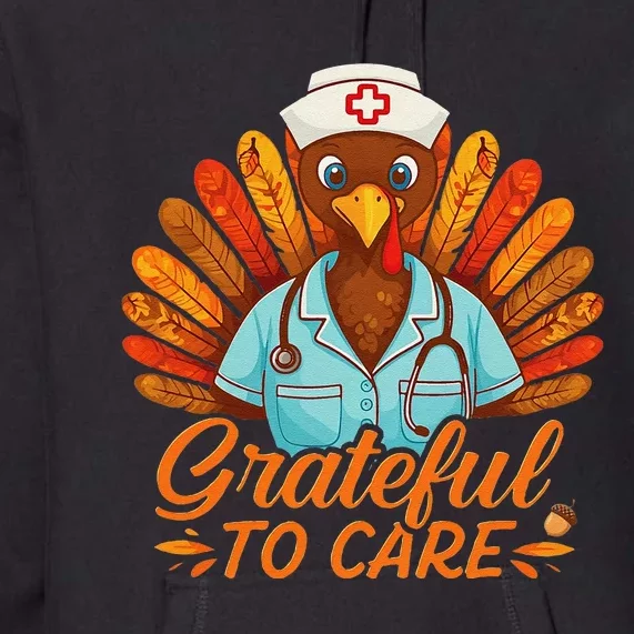 Grateful Healthcare To Care Nurse Turkey Thanksgiving Fall Premium Hoodie