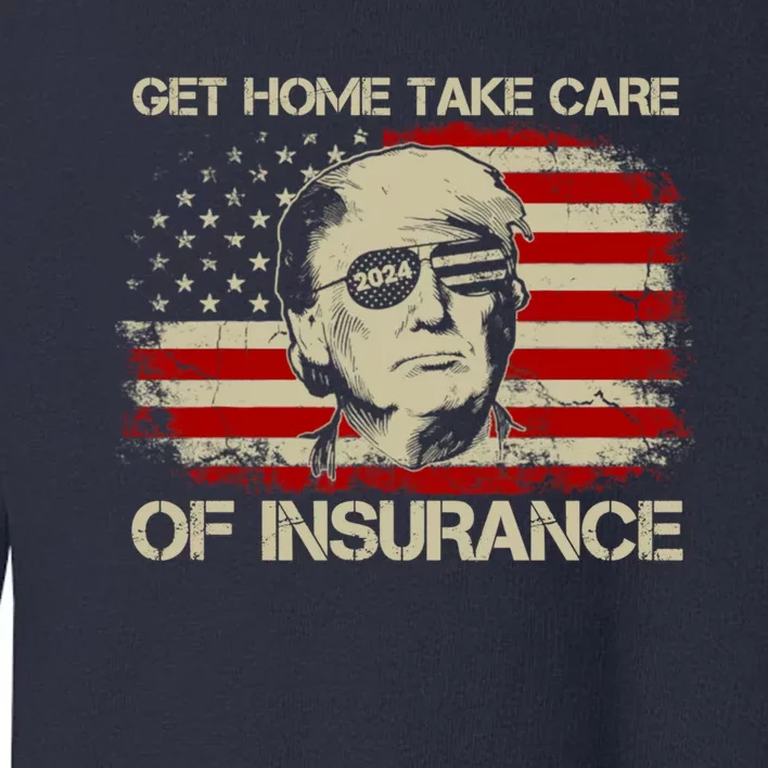 Get Home Take Care Of Insurance Funny Trump Political Toddler Sweatshirt