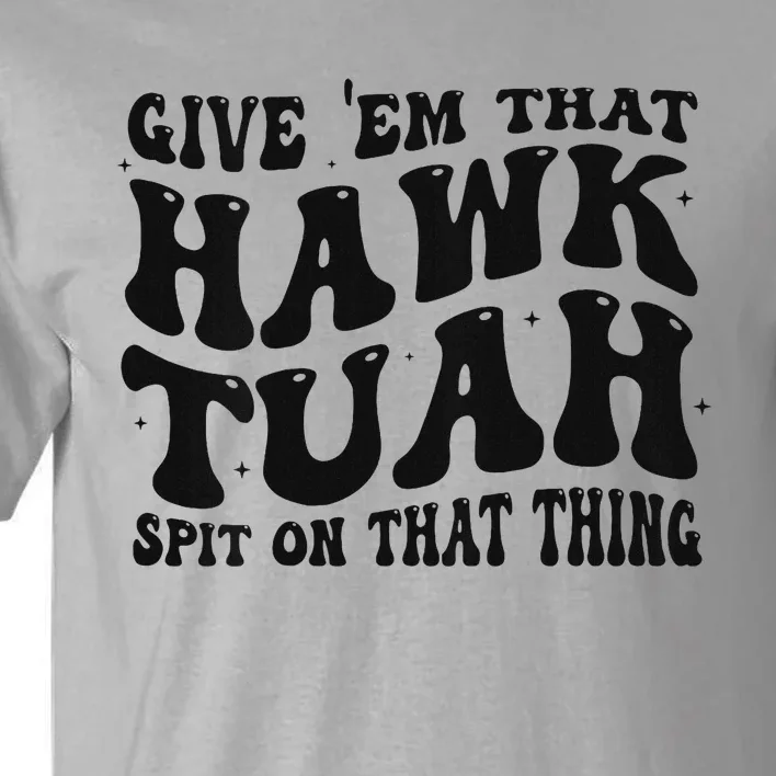 Groovy Hawk Tuah Spit On That Thing Tall T-Shirt