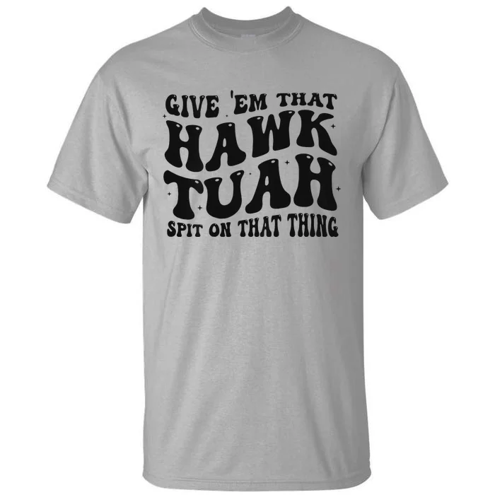 Groovy Hawk Tuah Spit On That Thing Tall T-Shirt