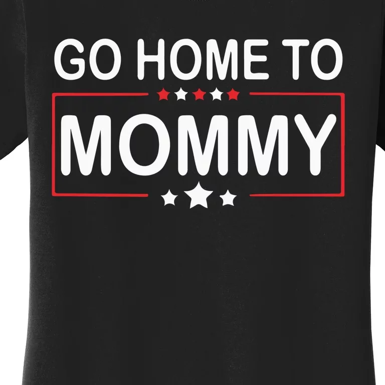 Go Home To Mommy Pro America Republican Donald Trump Women's T-Shirt