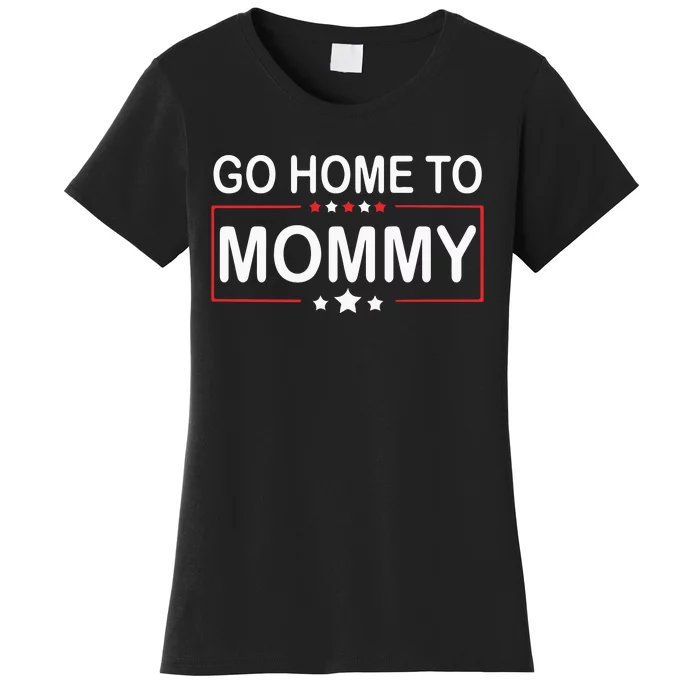 Go Home To Mommy Pro America Republican Donald Trump Women's T-Shirt