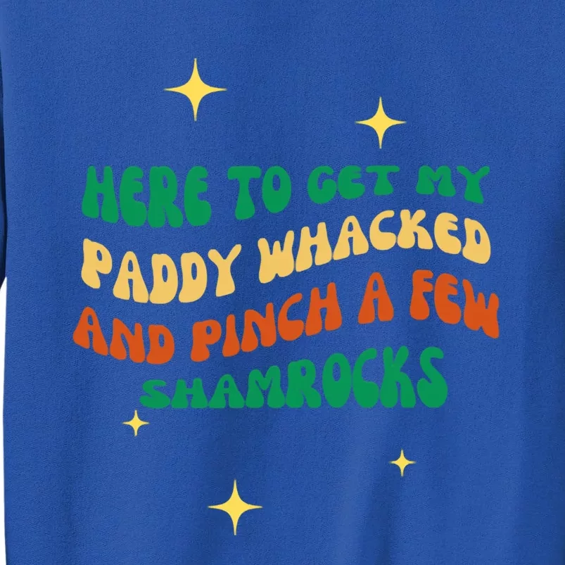 Groovy Here To Get My Paddy Whacked And Pinch A Few Shamrock Gift Sweatshirt