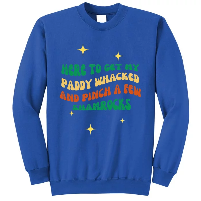 Groovy Here To Get My Paddy Whacked And Pinch A Few Shamrock Gift Sweatshirt