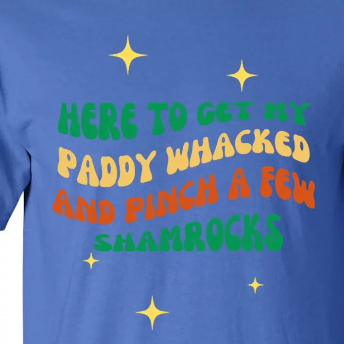 Groovy Here To Get My Paddy Whacked And Pinch A Few Shamrock Gift Tall T-Shirt