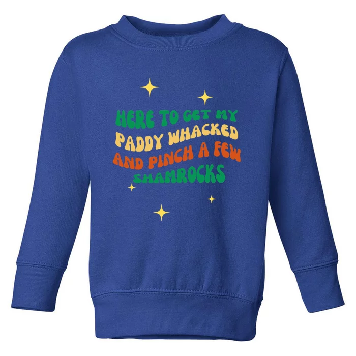 Groovy Here To Get My Paddy Whacked And Pinch A Few Shamrock Gift Toddler Sweatshirt