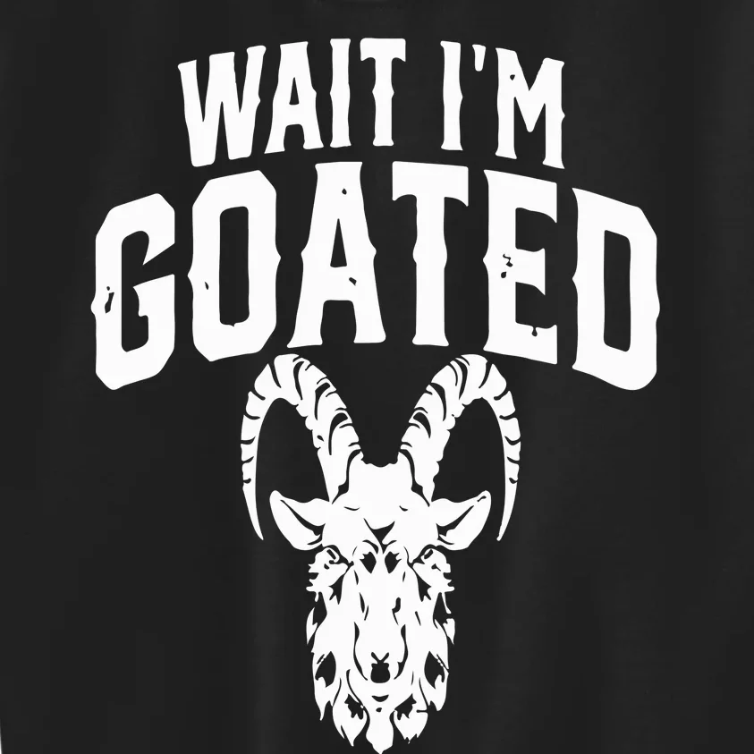 Goat Humor Wait I’m Goated Kids Sweatshirt