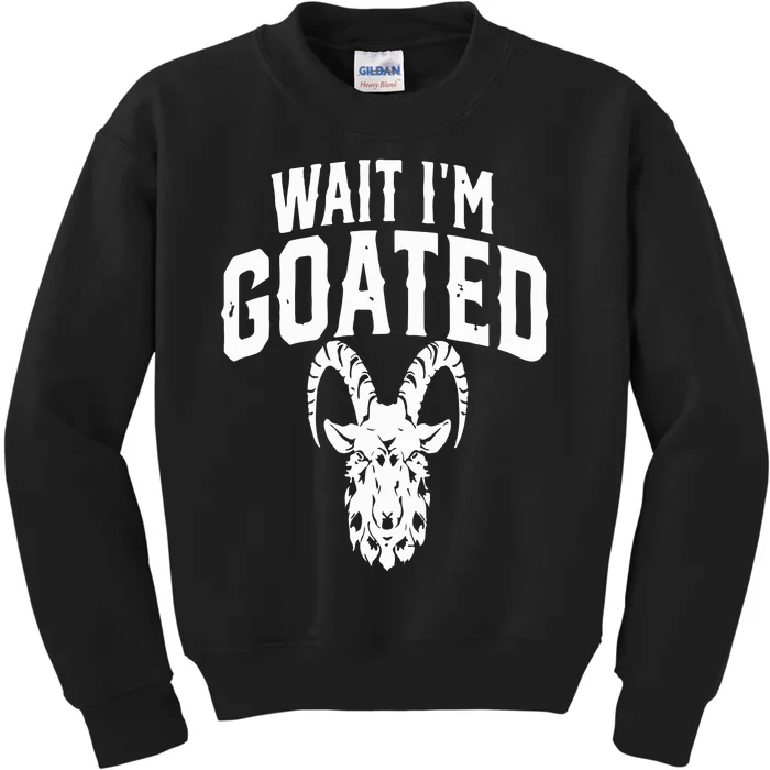 Goat Humor Wait I’m Goated Kids Sweatshirt