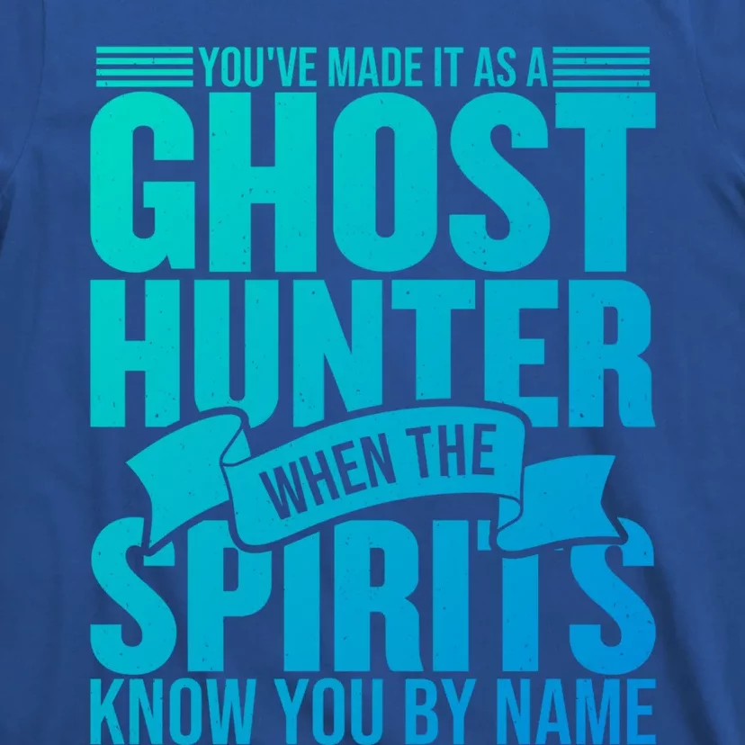 Ghost Hunting Youve Made It As A Ghost Hunter Paranormal Funny Gift T-Shirt