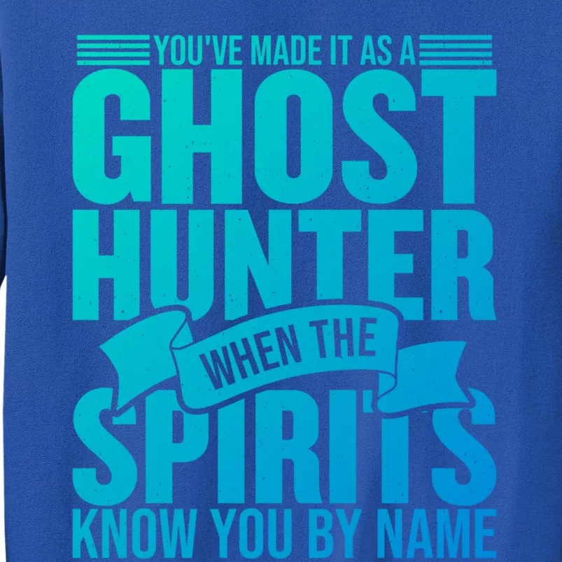 Ghost Hunting Youve Made It As A Ghost Hunter Paranormal Funny Gift Tall Sweatshirt