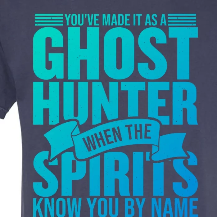 Ghost Hunting Youve Made It As A Ghost Hunter Paranormal Funny Gift Garment-Dyed Heavyweight T-Shirt