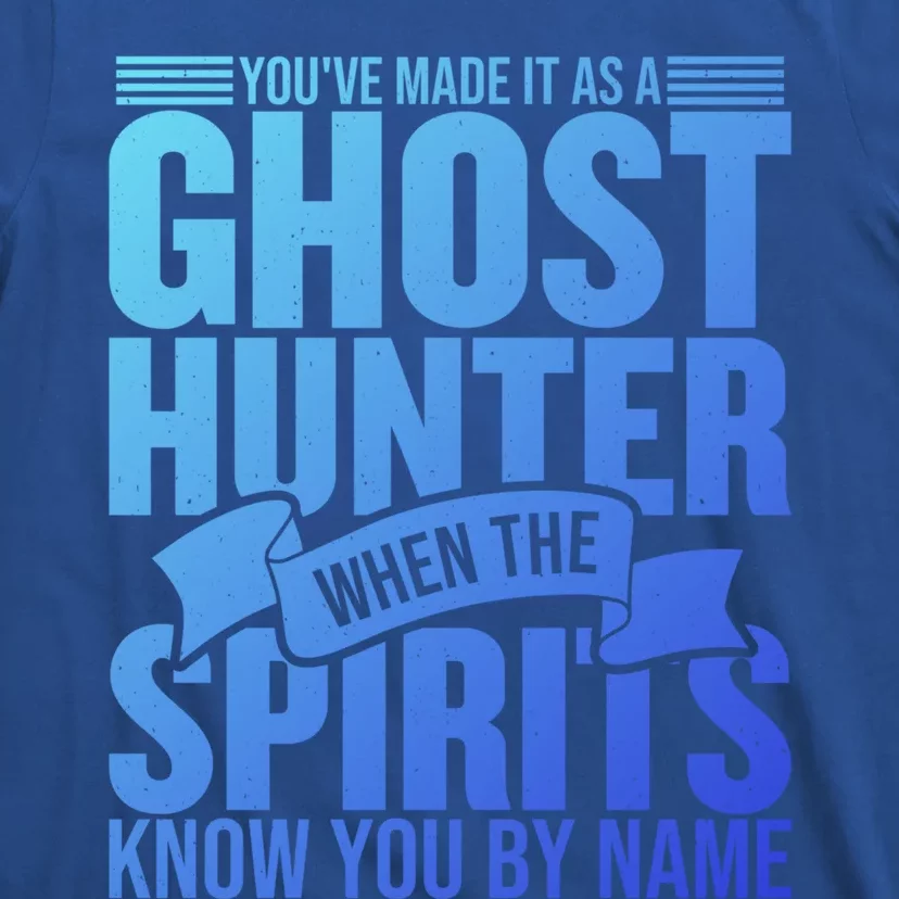 Ghost Hunting Youve Made It As A Ghost Hunter Paranormal Funny Gift T-Shirt