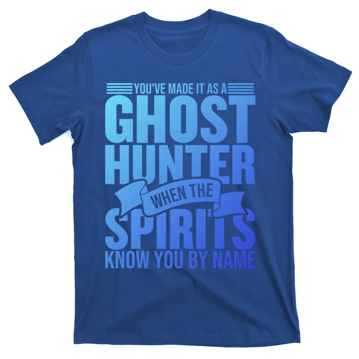 Ghost Hunting Youve Made It As A Ghost Hunter Paranormal Funny Gift T-Shirt