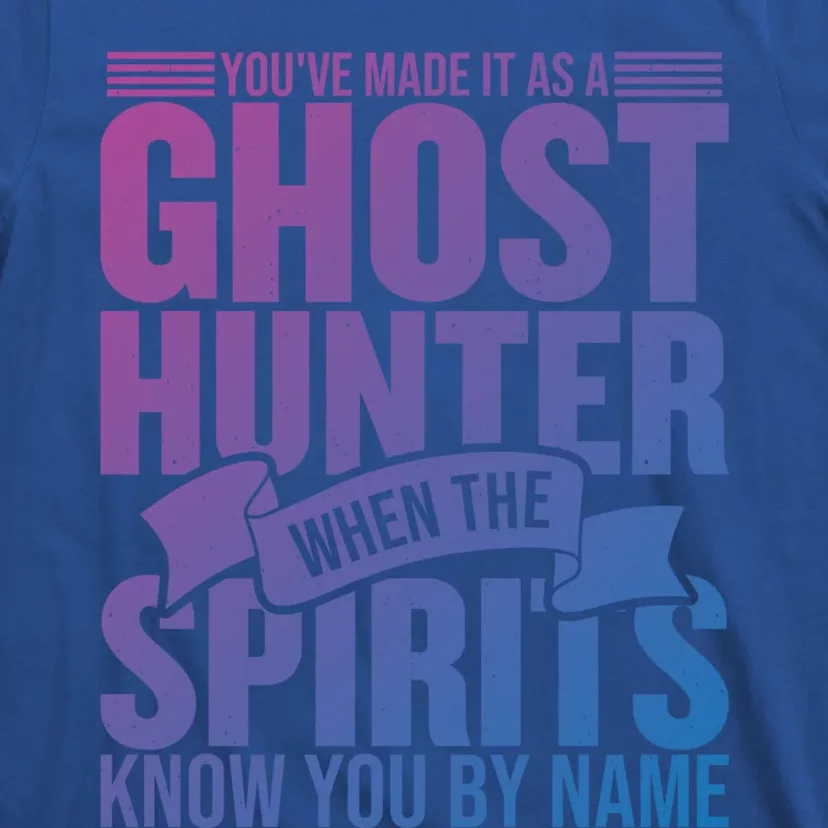 Ghost Hunting Youve Made It As A Ghost Hunter Paranormal Funny Gift T-Shirt