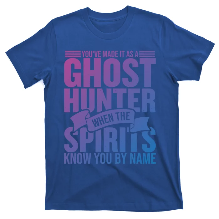 Ghost Hunting Youve Made It As A Ghost Hunter Paranormal Funny Gift T-Shirt