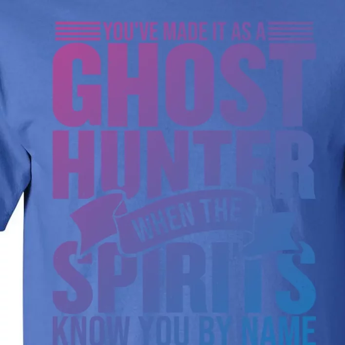 Ghost Hunting Youve Made It As A Ghost Hunter Paranormal Funny Gift Tall T-Shirt