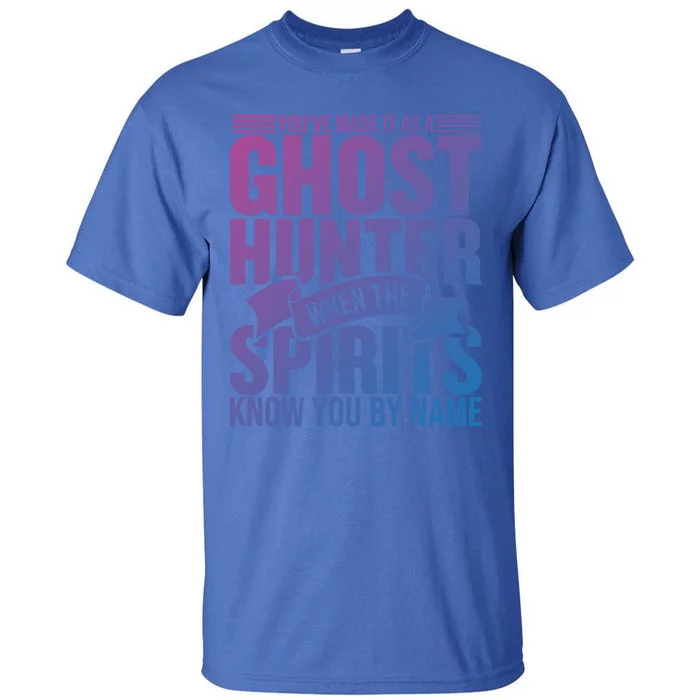 Ghost Hunting Youve Made It As A Ghost Hunter Paranormal Funny Gift Tall T-Shirt