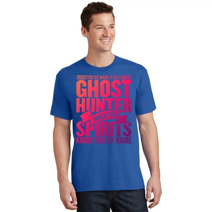 Ghost Hunting Youve Made It As A Ghost Hunter Paranormal Funny Gift T-Shirt