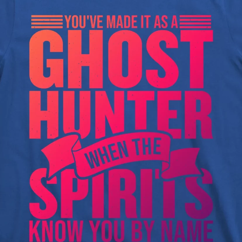 Ghost Hunting Youve Made It As A Ghost Hunter Paranormal Funny Gift T-Shirt