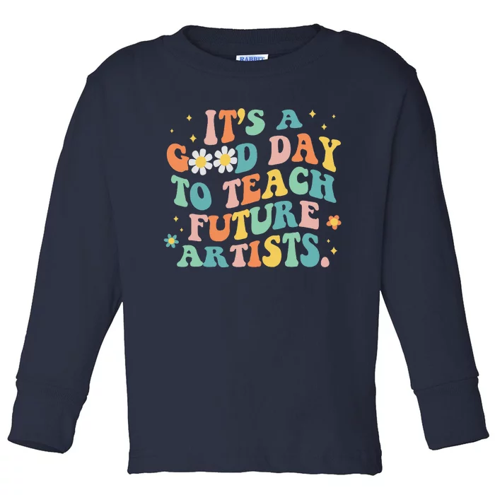 Groovy ItS A Good Day To Teach Future Artists Art Teacher Toddler Long Sleeve Shirt